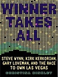 Winner Takes All: Steve Wynn, Kirk Kerkorian, Gary Loveman, and the Race to Own Las Vegas (MP3 CD)