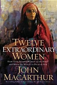 Twelve Extraordinary Women: How God Shaped Women of the Bible, and What He Wants to Do with You (Paperback)