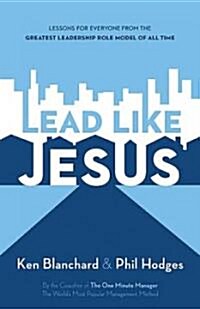 Lead Like Jesus: Lessons for Everyone from the Greatest Leadership Role Model of All Time (Paperback)