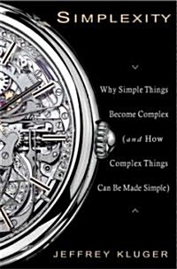 Simplexity: Why Simple Things Become Complex (and How Complex Things Can Be Made Simple) (Hardcover)