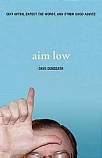 Aim Low: Quit Often, Expect the Worst, and Other Good Advice (Paperback)