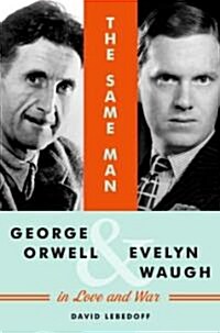 The Same Man: George Orwell and Evelyn Waugh in Love and War (Hardcover)