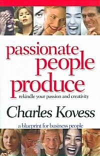 Passionate People Produce: Rekindle Your Passion and Creativity (Paperback)