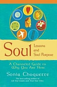 Soul Lessons and Soul Purpose: A Channeled Guide to Why You Are Here (Paperback)