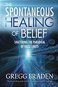 The Spontaneous Healing of Belief: Shattering the Paradigm of False Limits (Paperback)