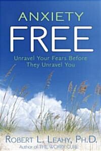 Anxiety Free: Unravel Your Fears Before They Unravel You (Hardcover)
