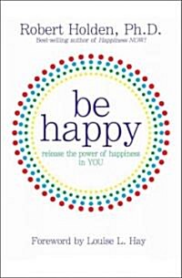 Be Happy!: Release the Power of Happiness in You (Hardcover)