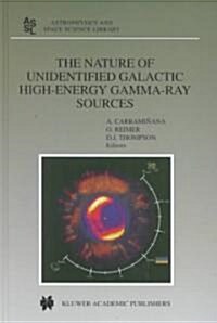 The Nature of Unidentified Galactic High-Energy Gamma-Ray Sources: Proceedings of the Workshop Held at Tonantzintla, Puebla, Mexico, 9-11 October 2000 (Hardcover, 2001)