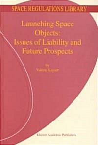 Launching Space Objects: Issues of Liability and Future Prospects (Hardcover, 2001)