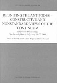 Reuniting the Antipodes - Constructive and Nonstandard Views of the Continuum: Symposium Proceedings, San Servolo, Venice, Italy, May 16-22, 1999 (Hardcover, 2002)