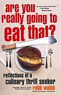 Are You Really Going to Eat That?: Reflections of a Culinary Thrill Seeker: Essays and Recipes (Paperback)