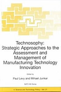 Technosophy: Strategic Approaches to the Assessment and Management of Manufacturing Technology Innovation (Hardcover, 2002)