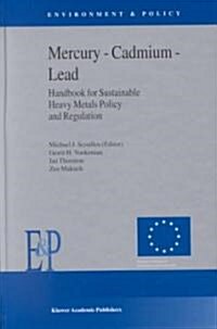 Mercury -- Cadmium -- Lead Handbook for Sustainable Heavy Metals Policy and Regulation (Hardcover, 2001)