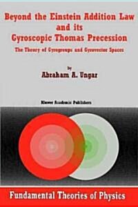 Beyond the Einstein Addition Law and Its Gyroscopic Thomas Precession: The Theory of Gyrogroups and Gyrovector Spaces (Paperback, 2002)