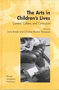 The Arts in Childrens Lives: Context, Culture, and Curriculum (Hardcover, 2002)