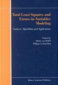 Total Least Squares and Errors-In-Variables Modeling: Analysis, Algorithms and Applications (Hardcover, 2002)