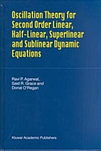 Oscillation Theory for Second Order Linear, Half-Linear, Superlinear and Sublinear Dynamic Equations (Hardcover, 2002)