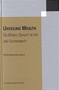 Unveiling Wealth: On Money, Quality of Life and Sustainability (Hardcover, 2002)