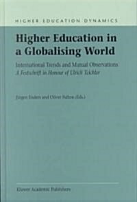Higher Education in a Globalising World: International Trends and Mutual Observation a Festschrift in Honour of Ulrich Teichler (Hardcover, 2002)