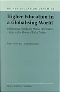 Higher Education in a Globalising World: International Trends and Mutual Observation a Festschrift in Honour of Ulrich Teichler (Paperback, 2002)