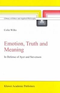 Emotion, Truth and Meaning: In Defense of Ayer and Stevenson (Hardcover, 2002)