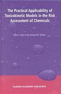 The Practical Applicability of Toxicokinetic Models in the Risk Assessment of Chemicals: Proceedings of the Symposium the Practical Applicability of T (Hardcover, 2002)