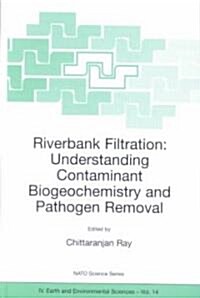 Riverbank Filtration: Understanding Contaminant Biogeochemistry and Pathogen Removal (Hardcover, 2002)