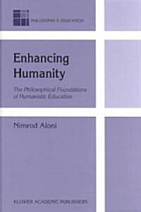 Enhancing Humanity: The Philosophical Foundations of Humanistic Education (Hardcover, 2003)