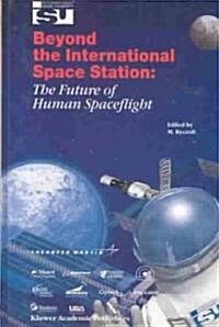 Beyond the International Space Station: The Future of Human Spaceflight: Proceedings of an International Symposium, 4-7 June 2002, Strasbourg, France (Hardcover, 2003)