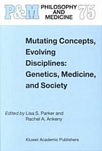 Mutating Concepts, Evolving Disciplines: Genetics, Medicine, and Society (Hardcover, 2002)