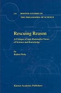 Rescuing Reason: A Critique of Anti-Rationalist Views of Science and Knowledge (Hardcover, 2003)