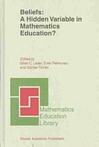 Beliefs: A Hidden Variable in Mathematics Education? (Hardcover, 2002)