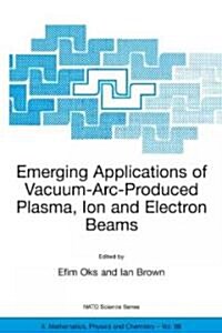 Emerging Applications of Vacuum-ARC-Produced Plasma, Ion and Electron Beams (Paperback, 2002)