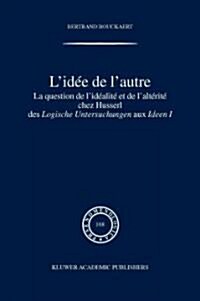 LIdee de LAutre: La Question de LIdealite Et de LAlterite Chez Husserl Des Logische Untersuchungen Aux Ideen I (Hardcover, 2003)