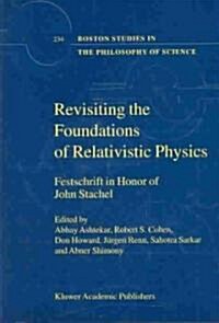 Revisiting the Foundations of Relativistic Physics: Festschrift in Honor of John Stachel (Hardcover, 2003)