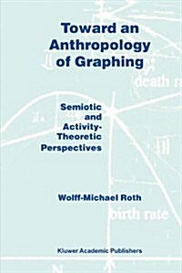 Toward an Anthropology of Graphing: Semiotic and Activity-Theoretic Perspectives (Paperback, Softcover Repri)
