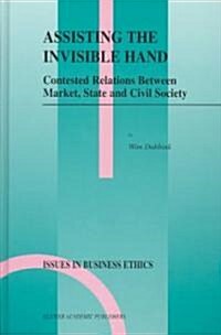 Assisting the Invisible Hand: Contested Relations Between Market, State and Civil Society (Hardcover, 2003)