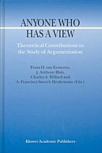 Anyone Who Has a View: Theoretical Contributions to the Study of Argumentation (Hardcover, 2003)