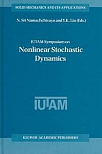 Iutam Symposium on Nonlinear Stochastic Dynamics: Proceedings of the Iutam Symposium Held in Monticello, Illinois, U.S.A., 26-30 August 2002 (Hardcover, 2003)