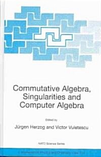 Commutative Algebra, Singularities and Computer Algebra: Proceedings of the NATO Advanced Research Workshop on Commutative Algebra, Singularities and (Hardcover, 2003)