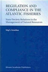 Regulation and Compliance in the Atlantic Fisheries: State/Society Relations in the Management of Natural Resources (Hardcover, 2003)