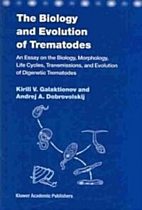 The Biology and Evolution of Trematodes: An Essay on the Biology, Morphology, Life Cycles, Transmissions, and Evolution of Digenetic Trematodes (Hardcover, 2004)