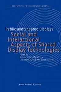 Public and Situated Displays: Social and Interactional Aspects of Shared Display Technologies (Hardcover, 2003)