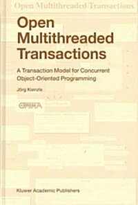 Open Multithreaded Transactions: A Transaction Model for Concurrent Object-Oriented Programming (Hardcover, 2004)