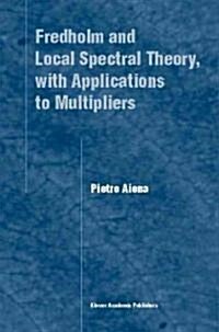 Fredholm and Local Spectral Theory, with Applications to Multipliers (Hardcover, 2004)