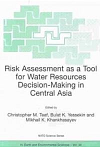 Risk Assessment as a Tool for Water Resources Decision-Making in Central Asia: Proceedings of the NATO Advanced Research Workshop on Risk Assessment a (Paperback, 2004)