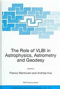 The Role of Vlbi in Astrophysics, Astrometry and Geodesy (Hardcover, 2004)