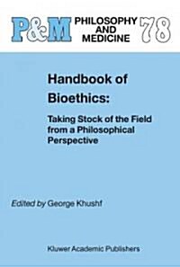 Handbook of Bioethics:: Taking Stock of the Field from a Philosophical Perspective (Paperback, 2004)