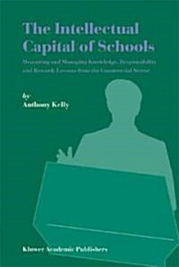 The Intellectual Capital of Schools: Measuring and Managing Knowledge, Responsibility and Reward: Lessons from the Commercial Sector (Paperback, 2004)