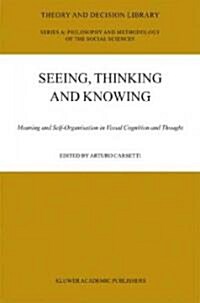 Seeing, Thinking and Knowing: Meaning and Self-Organisation in Visual Cognition and Thought (Hardcover, 2004)